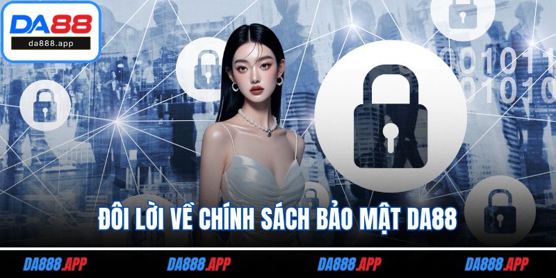 Đôi lời về chính sách bảo mật DA88